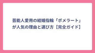 芸能人愛用の結婚指輪「ポメラート」が人気の理由と選び方【完全ガイド】