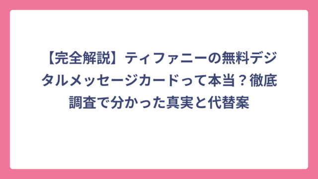 【完全解説】ティファニーの無料デジタルメッセージカードって本当？徹底調査で分かった真実と代替案