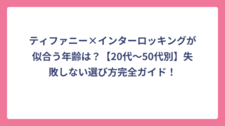 ティファニー×インターロッキングが似合う年齢は？【20代〜50代別】失敗しない選び方完全ガイド！