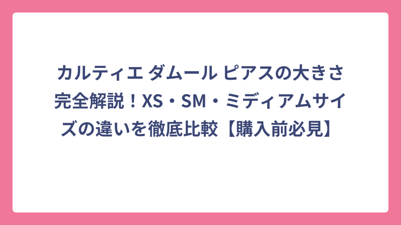 カルティエ ダムール ピアスの大きさ完全解説！XS・SM・ミディアムサイズの違いを徹底比較【購入前必見】