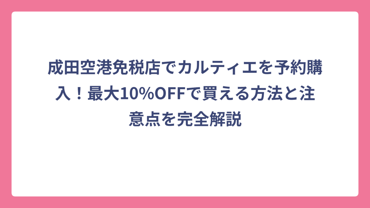 成田空港免税店でカルティエを予約購入！最大10%OFFで買える方法と注意点を完全解説