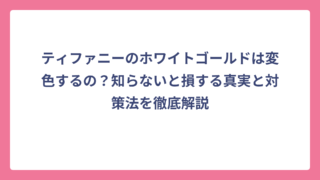ティファニーのホワイトゴールドは変色するの？知らないと損する真実と対策法を徹底解説