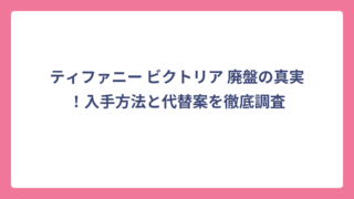 ティファニー ビクトリア 廃盤の真実！入手方法と代替案を徹底調査