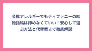 金属アレルギーでもティファニーの結婚指輪は諦めなくていい！安心して選ぶ方法と代替案まで徹底解説