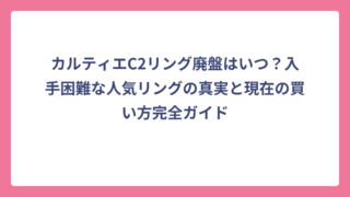 カルティエC2リング廃盤はいつ？入手困難な人気リングの真実と現在の買い方完全ガイド