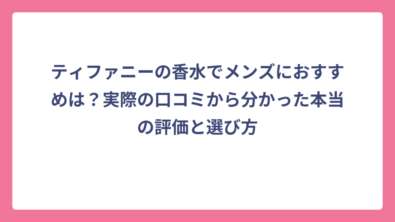 ティファニーの香水でメンズにおすすめは？実際の口コミから分かった本当の評価と選び方