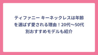 ティファニー キーネックレスは年齢を選ばず愛される理由！20代〜50代別おすすめモデルも紹介