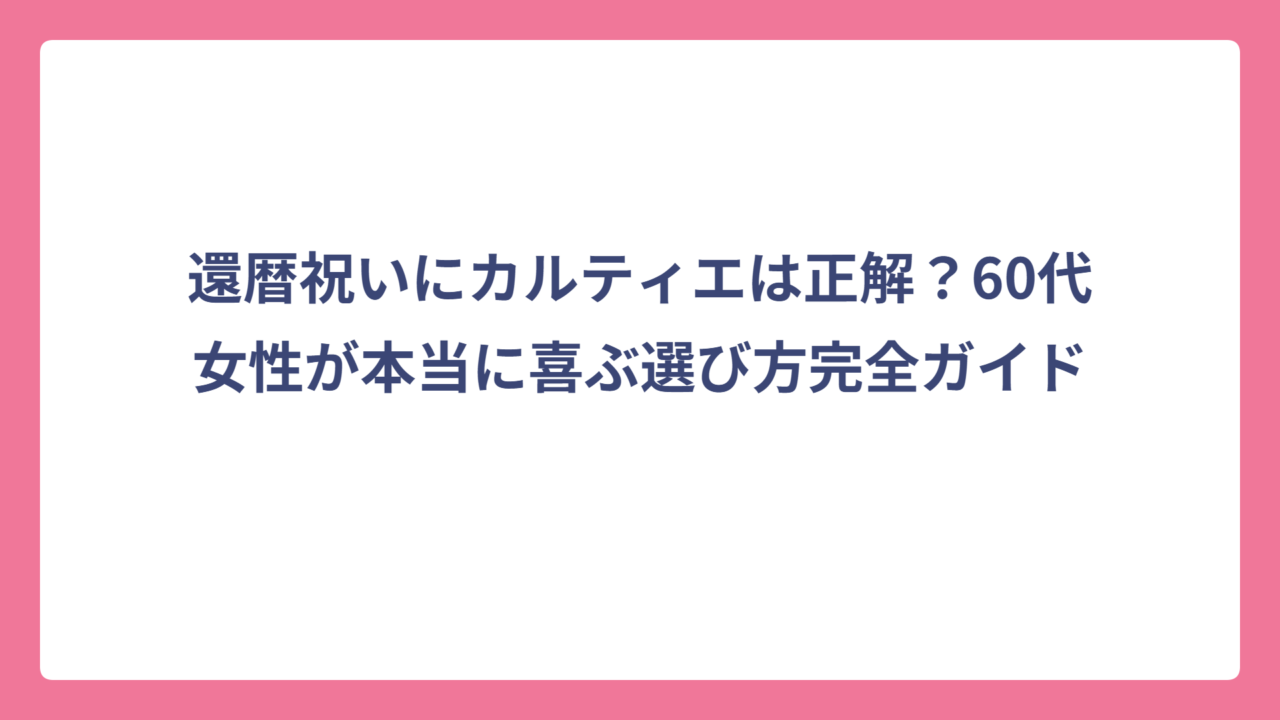 還暦祝いにカルティエは正解？60代女性が本当に喜ぶ選び方完全ガイド