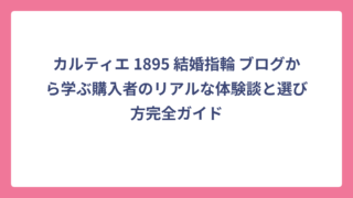 カルティエ 1895 結婚指輪 ブログから学ぶ購入者のリアルな体験談と選び方完全ガイド