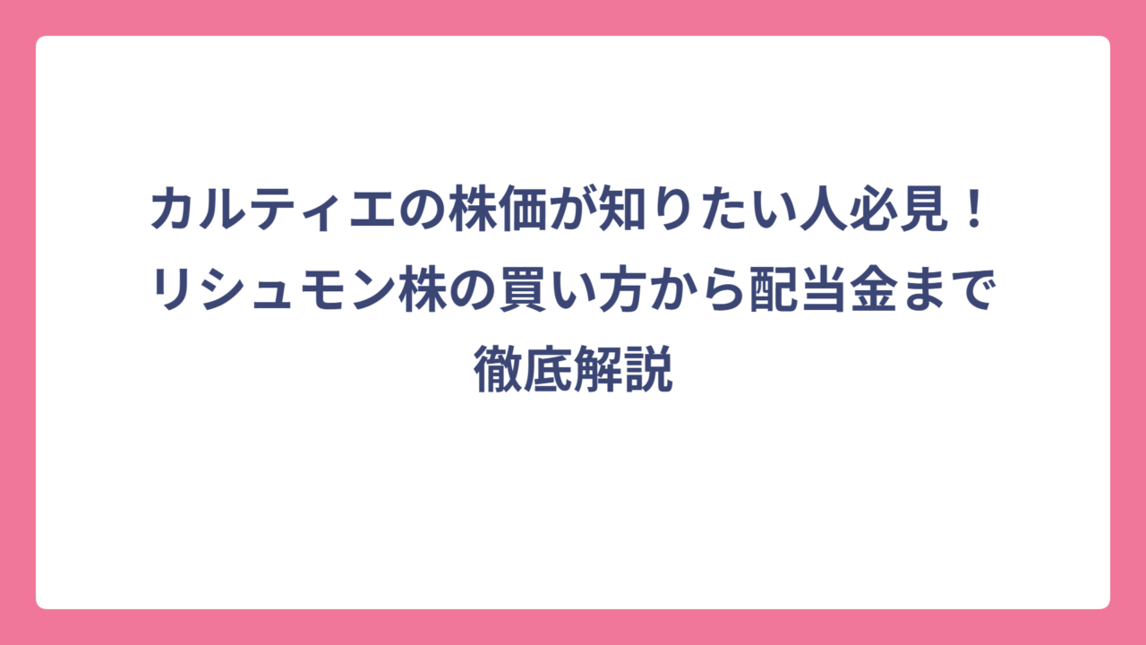 カルティエの株価が知りたい人必見！リシュモン株の買い方から配当金まで徹底解説
