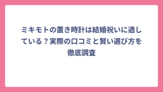 ミキモトの置き時計は結婚祝いに適している？実際の口コミと賢い選び方を徹底調査