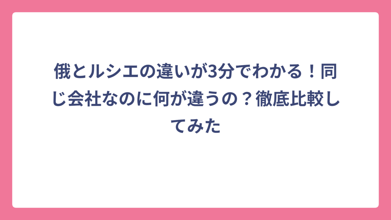 俄とルシエの違いが3分でわかる！同じ会社なのに何が違うの？徹底比較してみた