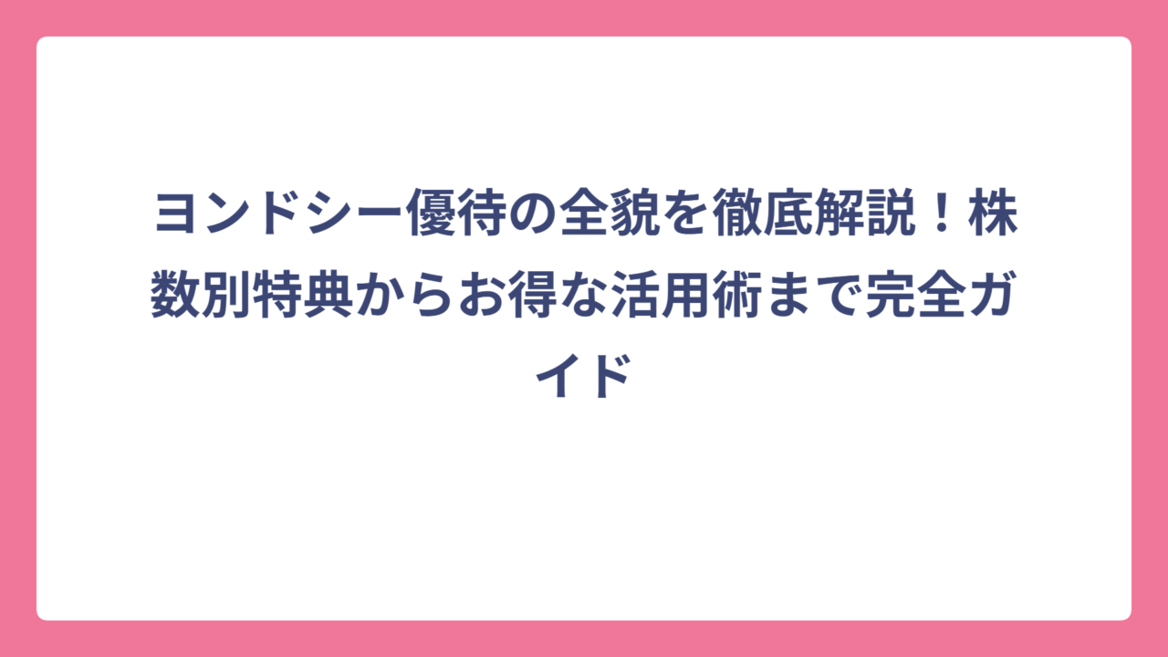 ヨンドシー優待の全貌を徹底解説！株数別特典からお得な活用術まで完全ガイド