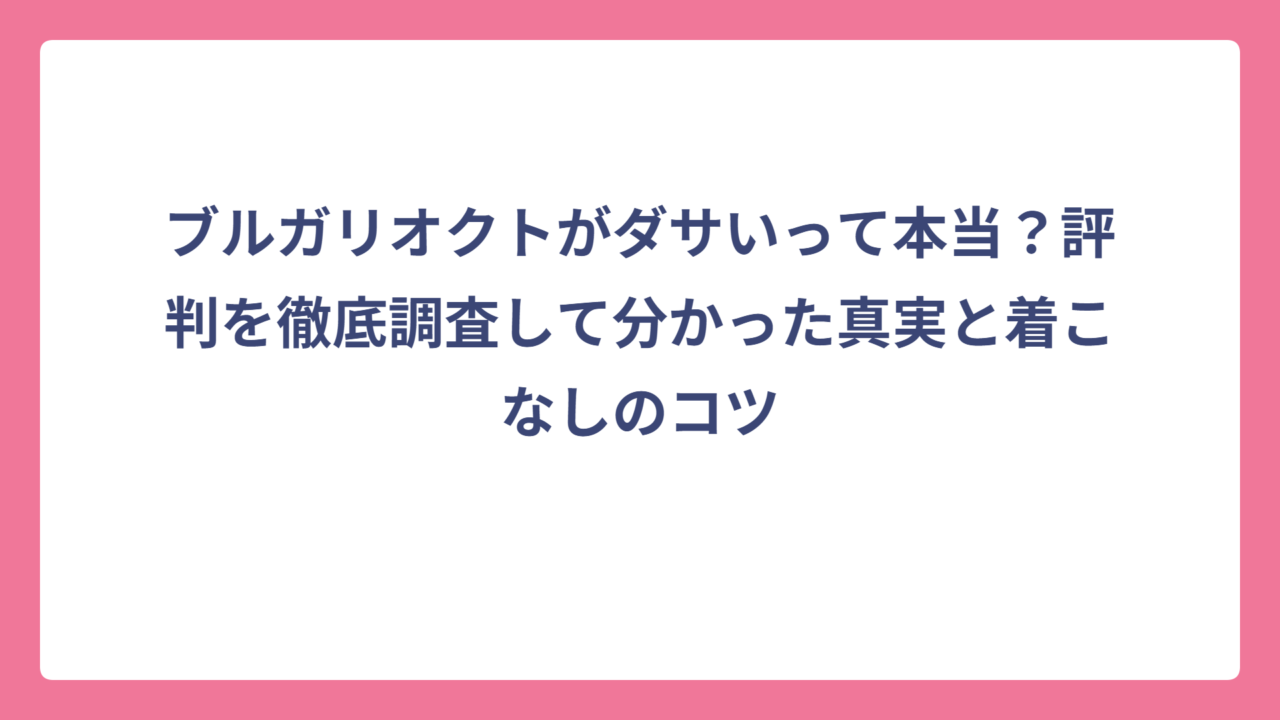 ブルガリオクトがダサいって本当？評判を徹底調査して分かった真実と着こなしのコツ