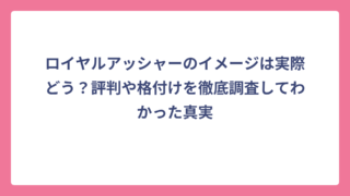 ロイヤルアッシャーのイメージは実際どう？評判や格付けを徹底調査してわかった真実