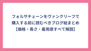 フォルサチェーンをヴァンクリーフで購入する前に読むべきブログ総まとめ【価格・長さ・着用感すべて解説】