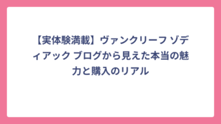 【実体験満載】ヴァンクリーフ ゾディアック ブログから見えた本当の魅力と購入のリアル