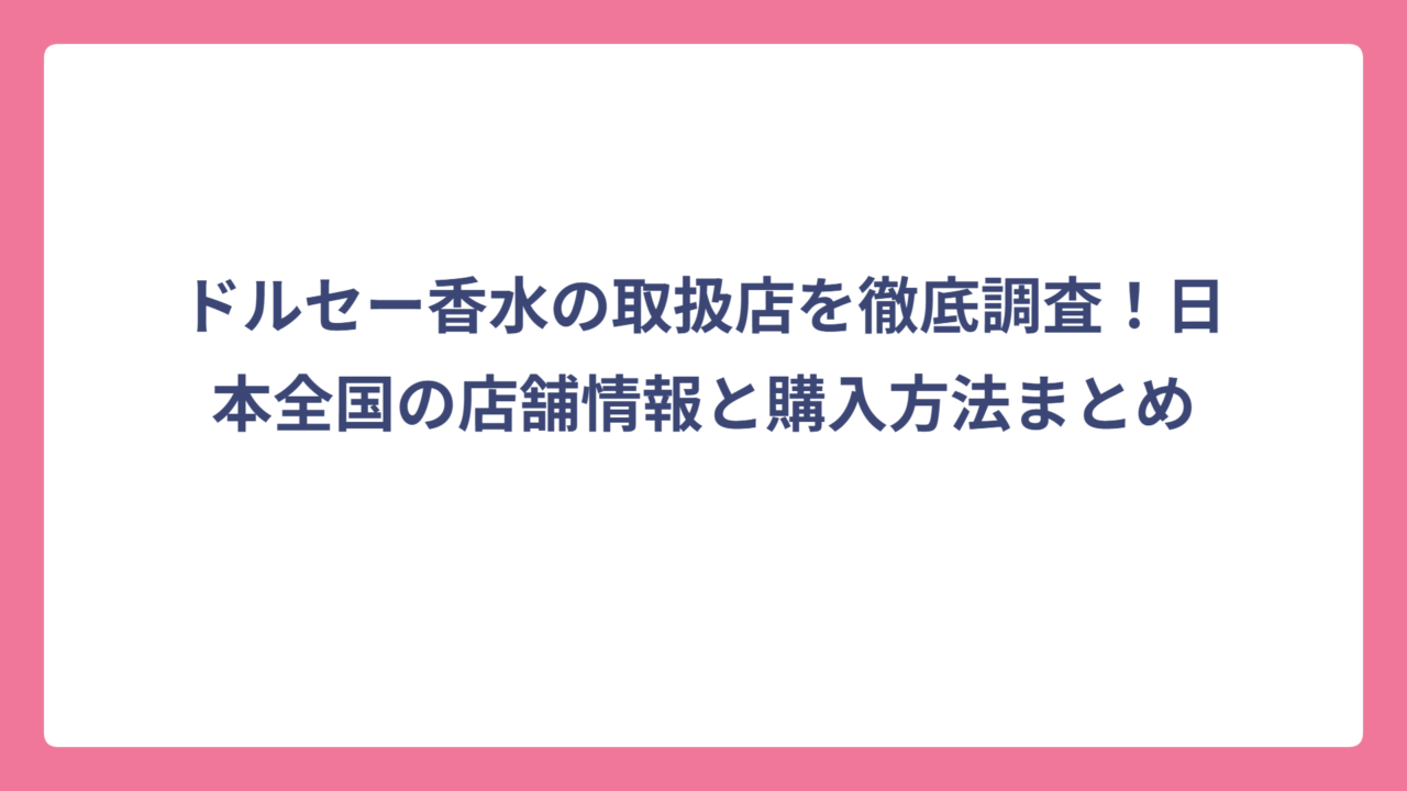 ドルセー香水の取扱店を徹底調査！日本全国の店舗情報と購入方法まとめ