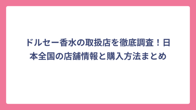 ドルセー香水の取扱店を徹底調査！日本全国の店舗情報と購入方法まとめ