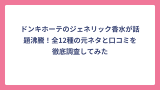 ドンキホーテのジェネリック香水が話題沸騰！全12種の元ネタと口コミを徹底調査してみた