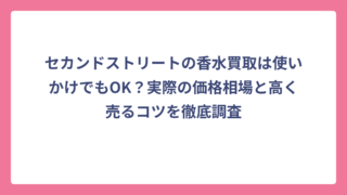 セカンドストリートの香水買取は使いかけでもOK？実際の価格相場と高く売るコツを徹底調査