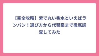 【完全攻略】紫で丸い香水といえばランバン！選び方から代替案まで徹底調査してみた