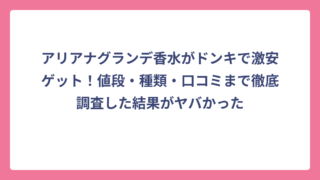 アリアナグランデ香水がドンキで激安ゲット！値段・種類・口コミまで徹底調査した結果がヤバかった