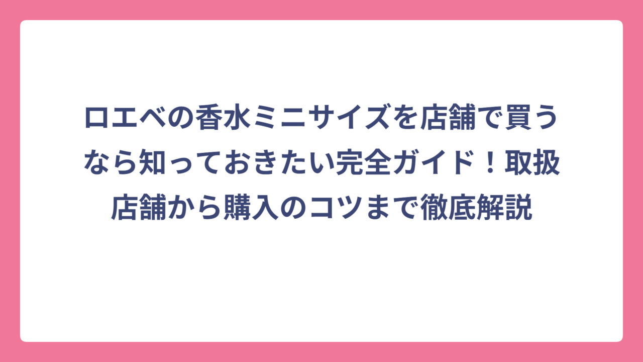 ロエベの香水ミニサイズを店舗で買うなら知っておきたい完全ガイド！取扱店舗から購入のコツまで徹底解説