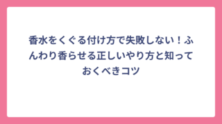香水をくぐる付け方で失敗しない！ふんわり香らせる正しいやり方と知っておくべきコツ