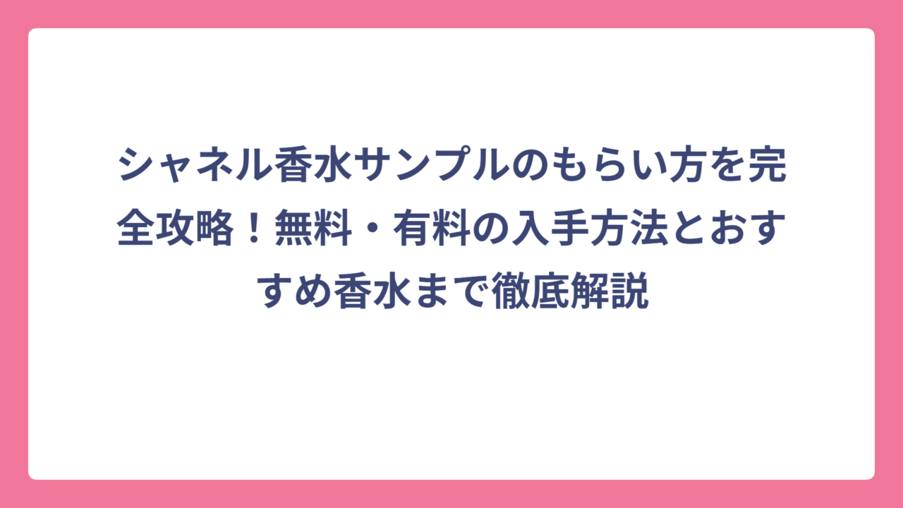 シャネル香水サンプルのもらい方を完全攻略！無料・有料の入手方法とおすすめ香水まで徹底解説