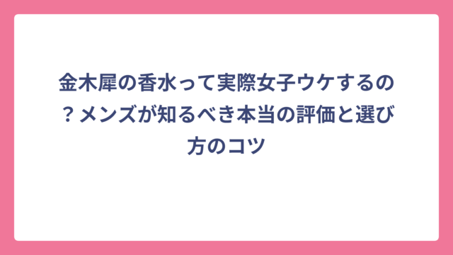 金木犀の香水って実際女子ウケするの？メンズが知るべき本当の評価と選び方のコツ