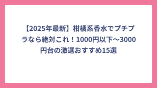【2025年最新】柑橘系香水でプチプラなら絶対これ！1000円以下〜3000円台の激選おすすめ15選
