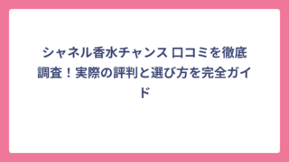 シャネル香水チャンス 口コミを徹底調査！実際の評判と選び方を完全ガイド