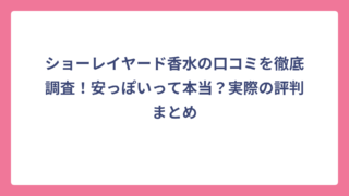 ショーレイヤード香水の口コミを徹底調査！安っぽいって本当？実際の評判まとめ