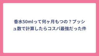 香水50mlって何ヶ月もつの？プッシュ数で計算したらコスパ最強だった件
