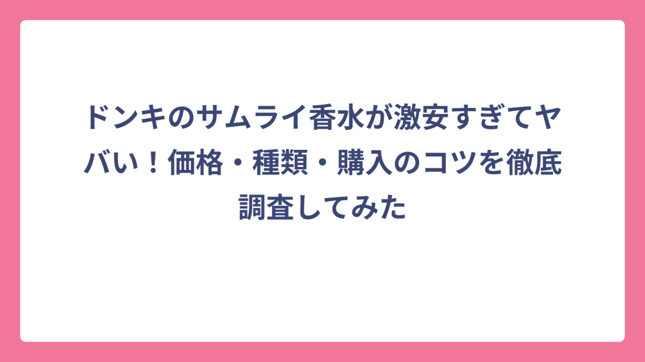 ドンキのサムライ香水が激安すぎてヤバい！価格・種類・購入のコツを徹底調査してみた
