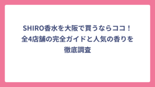 SHIRO香水を大阪で買うならココ！全4店舗の完全ガイドと人気の香りを徹底調査