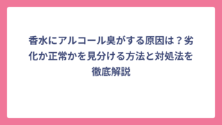 香水にアルコール臭がする原因は？劣化か正常かを見分ける方法と対処法を徹底解説