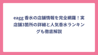 eagg 香水の店舗情報を完全網羅！実店舗3箇所の詳細と人気香水ランキングも徹底解説