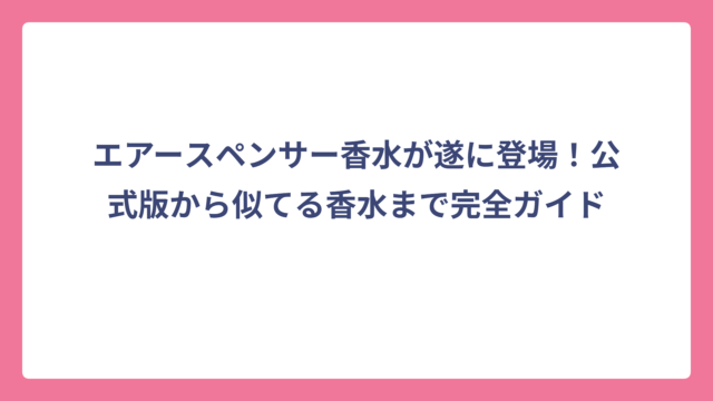エアースペンサー香水が遂に登場！公式版から似てる香水まで完全ガイド