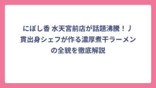 にぼし香 水天宮前店が話題沸騰！丿貫出身シェフが作る濃厚煮干ラーメンの全貌を徹底解説