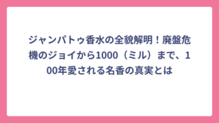ジャンパトゥ香水の全貌解明！廃盤危機のジョイから1000（ミル）まで、100年愛される名香の真実とは