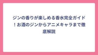 ジンの香りが楽しめる香水完全ガイド！お酒のジンからアニメキャラまで徹底解説