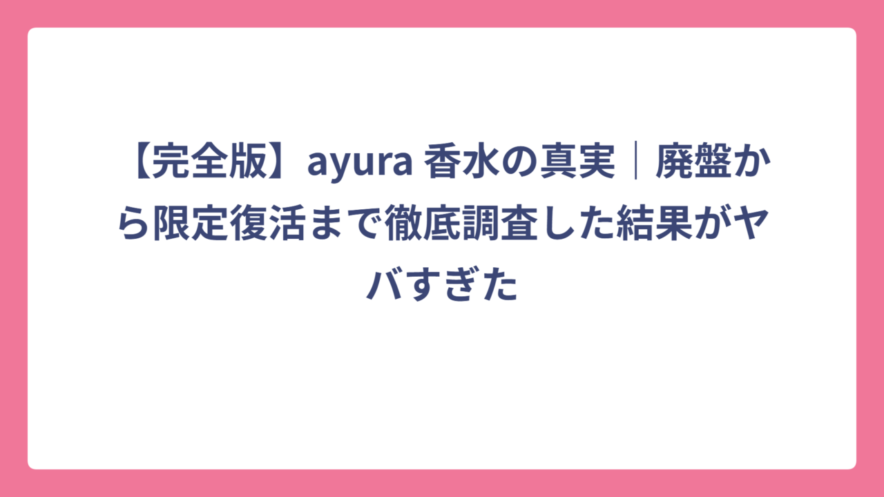 【完全版】ayura 香水の真実｜廃盤から限定復活まで徹底調査した結果がヤバすぎた