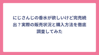 にじさんじの香水が欲しいけど完売続出？実際の販売状況と購入方法を徹底調査してみた