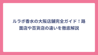 ルラボ香水の大阪店舗完全ガイド！路面店や百貨店の違いを徹底解説