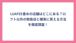 LUAFEE香水の店舗はどこにある？ロフト以外の取扱店と確実に買える方法を徹底調査！