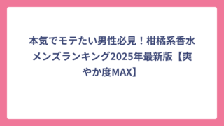 本気でモテたい男性必見！柑橘系香水メンズランキング2025年最新版【爽やか度MAX】