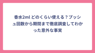 香水2ml どのくらい使える？プッシュ回数から期間まで徹底調査してわかった意外な事実