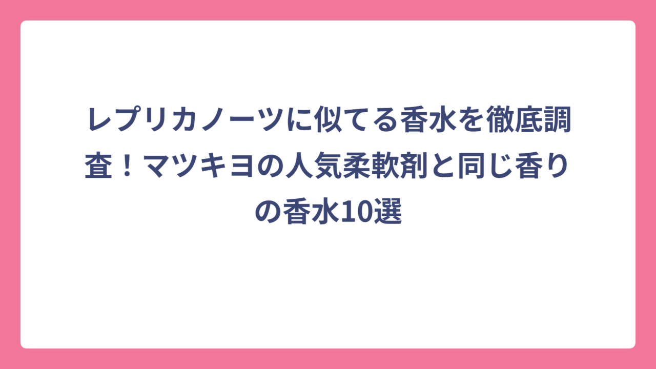 レプリカノーツに似てる香水を徹底調査！マツキヨの人気柔軟剤と同じ香りの香水10選